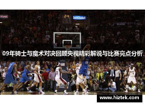 09年骑士与魔术对决回顾央视精彩解说与比赛亮点分析