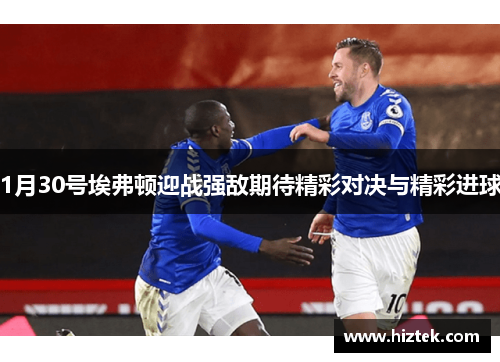 1月30号埃弗顿迎战强敌期待精彩对决与精彩进球