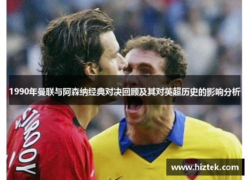 1990年曼联与阿森纳经典对决回顾及其对英超历史的影响分析