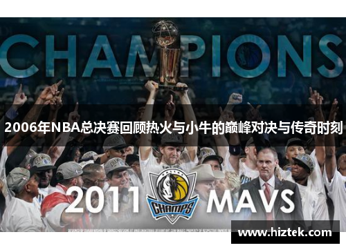 2006年NBA总决赛回顾热火与小牛的巅峰对决与传奇时刻