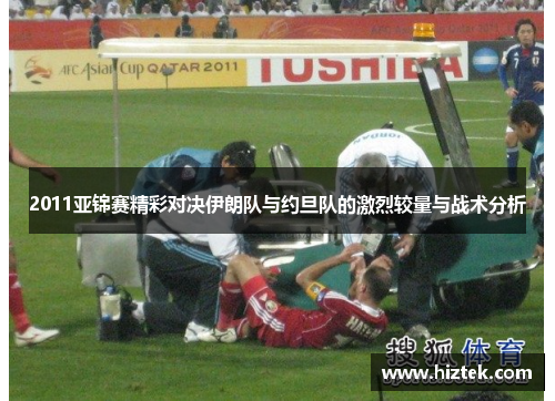 2011亚锦赛精彩对决伊朗队与约旦队的激烈较量与战术分析