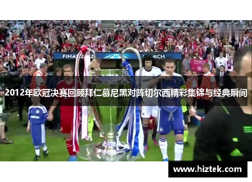 2012年欧冠决赛回顾拜仁慕尼黑对阵切尔西精彩集锦与经典瞬间