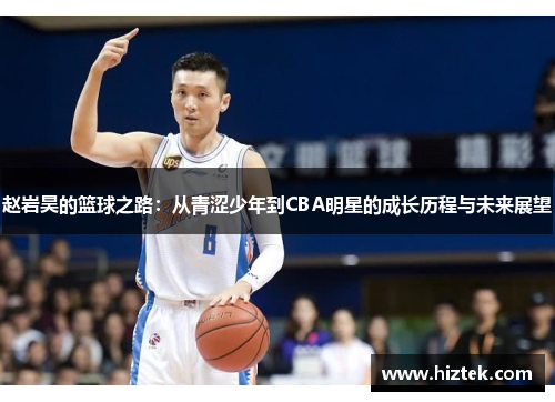 赵岩昊的篮球之路：从青涩少年到CBA明星的成长历程与未来展望