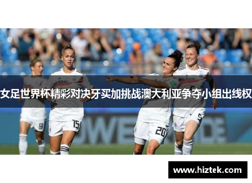女足世界杯精彩对决牙买加挑战澳大利亚争夺小组出线权